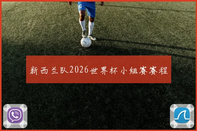 新西兰队2026世界杯小组赛赛程