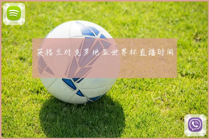 英格兰对克罗地亚世界杯直播时间