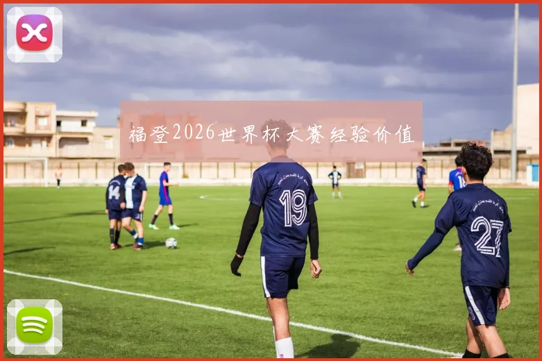 福登2026世界杯大赛经验价值