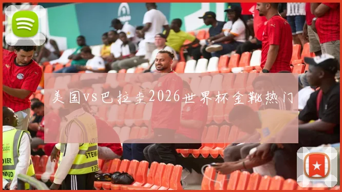 美国vs巴拉圭2026世界杯金靴热门