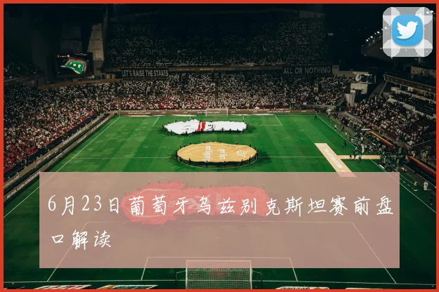 6月23日葡萄牙乌兹别克斯坦赛前盘口解读