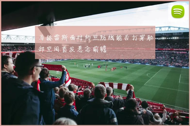 马赫雷斯面对约旦防线能否打穿肋部空间首发悬念前瞻