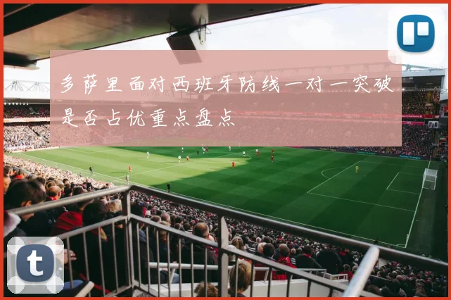多萨里面对西班牙防线一对一突破是否占优重点盘点