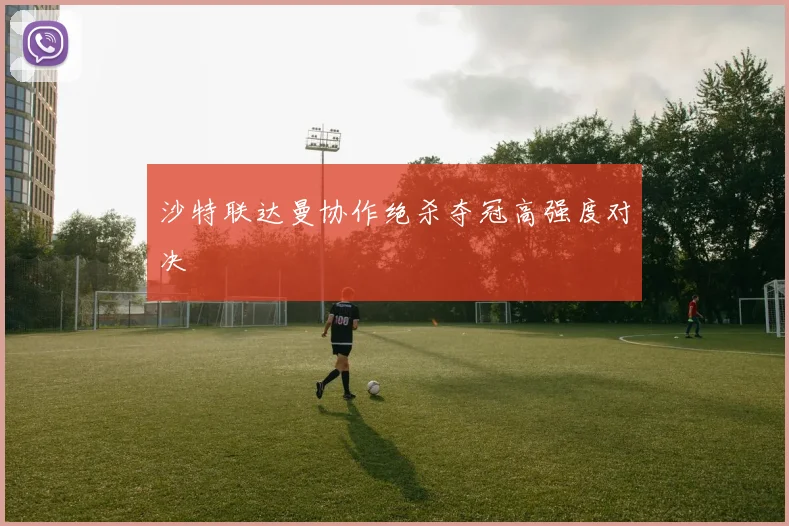 沙特联达曼协作绝杀夺冠高强度对决