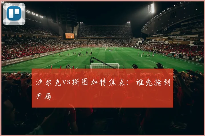 沙尔克vs斯图加特焦点：谁先抢到开局