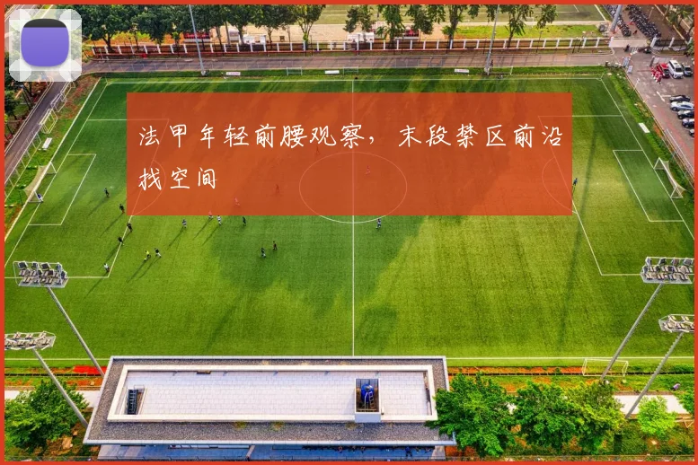 法甲年轻前腰观察,末段禁区前沿找空间